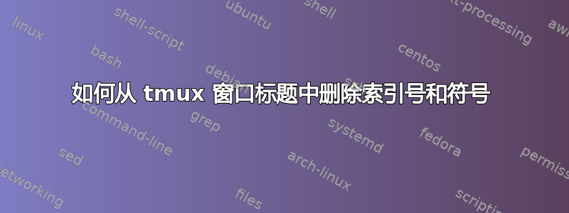 如何从 tmux 窗口标题中删除索引号和符号