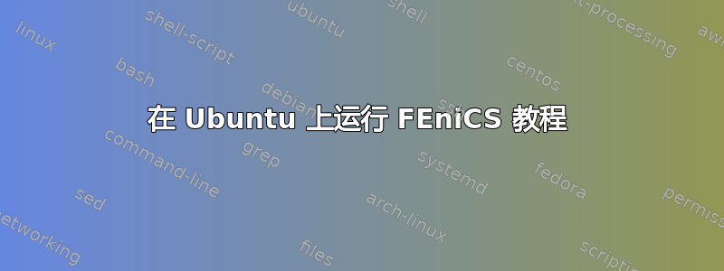 在 Ubuntu 上运行 FEniCS 教程