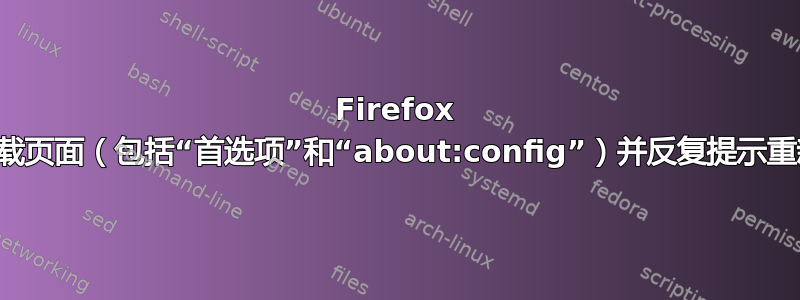 Firefox 停止加载页面（包括“首选项”和“about:config”）并反复提示重新启动