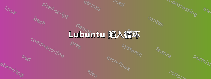 Lubuntu 陷入循环