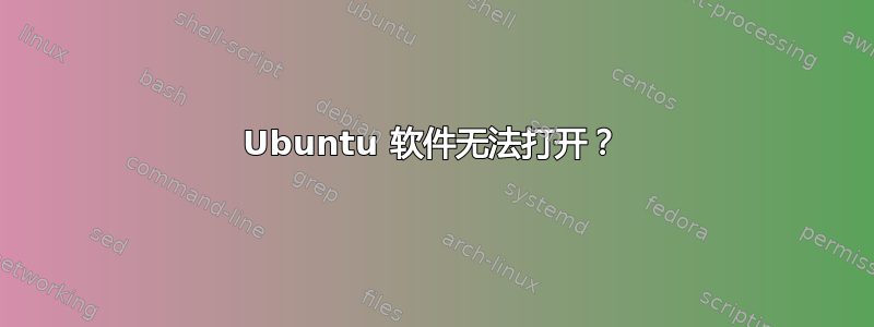 Ubuntu 软件无法打开？