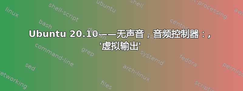 Ubuntu 20.10——无声音，音频控制器：, '虚拟输出'