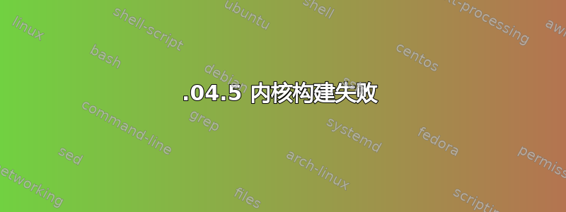 18.04.5 内核构建失败