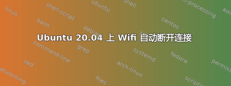 Ubuntu 20.04 上 Wifi 自动断开连接