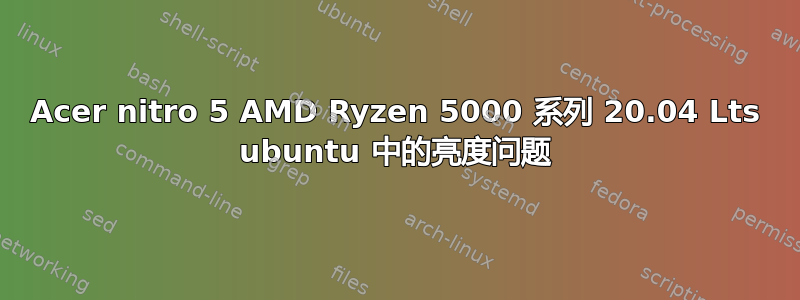 Acer nitro 5 AMD Ryzen 5000 系列 20.04 Lts ubuntu 中的亮度问题