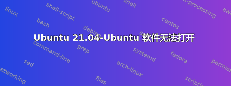 Ubuntu 21.04-Ubuntu 软件无法打开