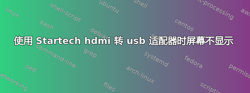 使用 Startech hdmi 转 usb 适配器时屏幕不显示