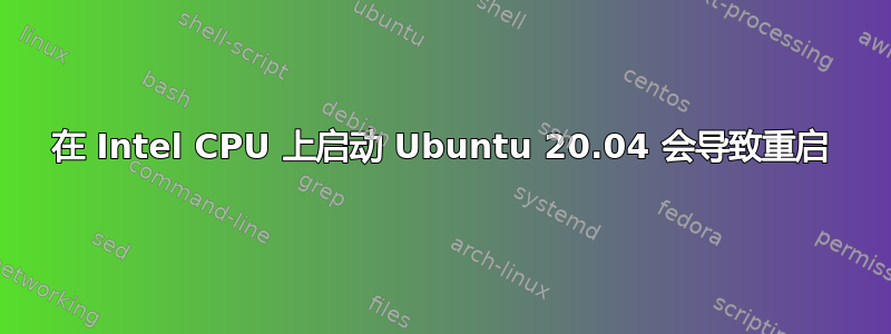 在 Intel CPU 上启动 Ubuntu 20.04 会导致重启