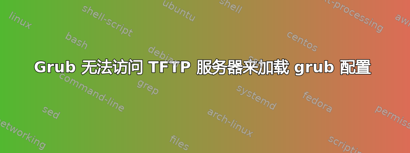 Grub 无法访问 TFTP 服务器来加载 grub 配置