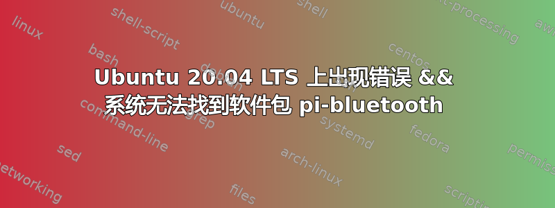 Ubuntu 20.04 LTS 上出现错误 && 系统无法找到软件包 pi-bluetooth