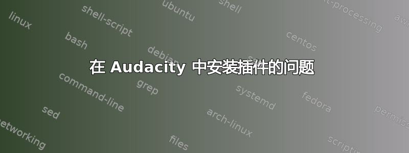 在 Audacity 中安装插件的问题