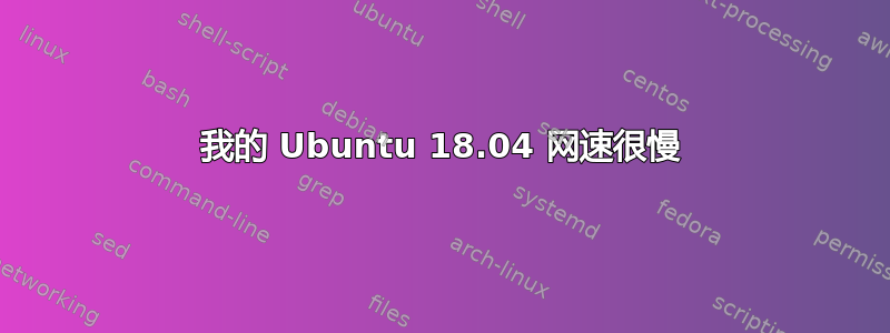 我的 Ubuntu 18.04 网速很慢