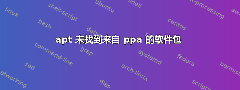 apt 未找到来自 ppa 的软件包