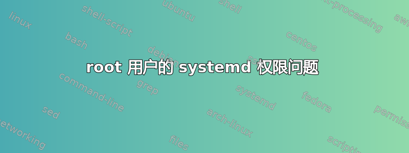 root 用户的 systemd 权限问题