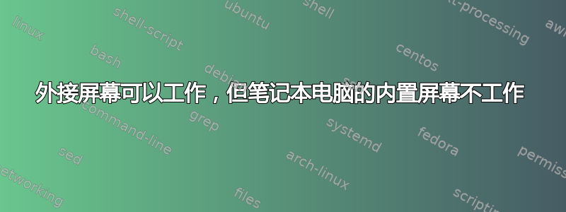 外接屏幕可以工作，但笔记本电脑的内置屏幕不工作