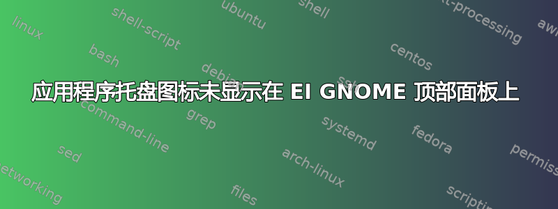 应用程序托盘图标未显示在 EI GNOME 顶部面板上