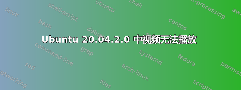 Ubuntu 20.04.2.0 中视频无法播放