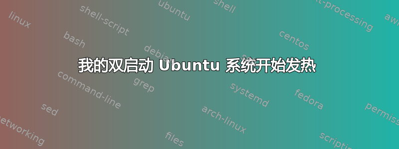 我的双启动 Ubuntu 系统开始发热