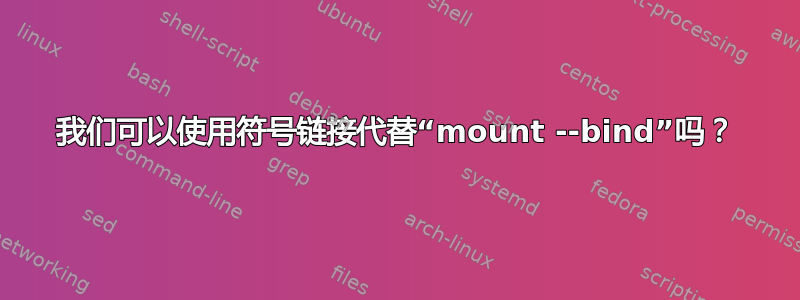 我们可以使用符号链接代替“mount --bind”吗？