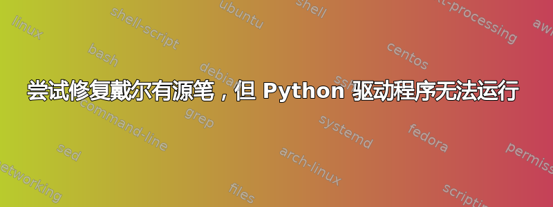 尝试修复戴尔有源笔，但 Python 驱动程序无法运行