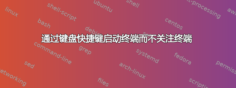 通过键盘快捷键启动终端而不关注终端