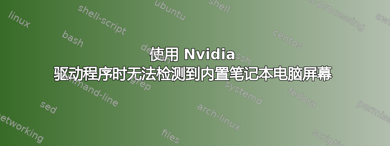 使用 Nvidia 驱动程序时无法检测到内置笔记本电脑屏幕