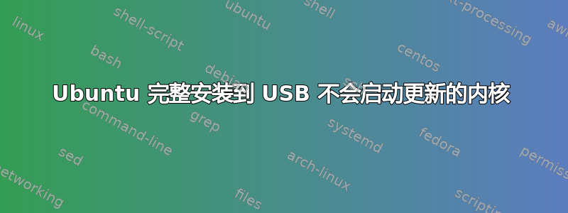 Ubuntu 完整安装到 USB 不会启动更新的内核