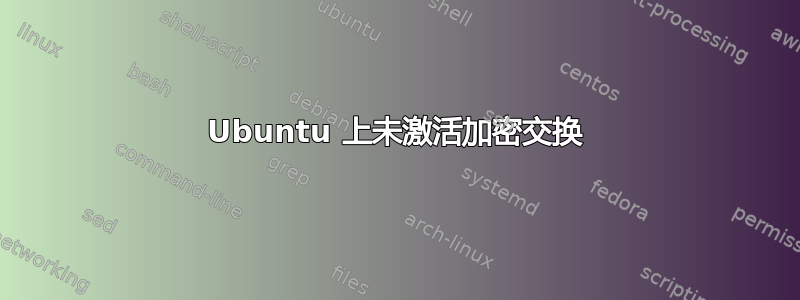 Ubuntu 上未激活加密交换