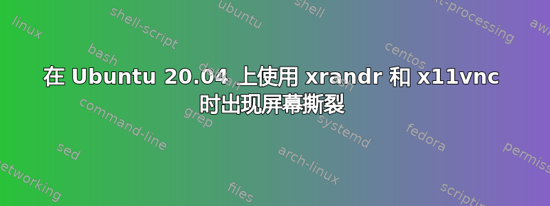 在 Ubuntu 20.04 上使用 xrandr 和 x11vnc 时出现屏幕撕裂