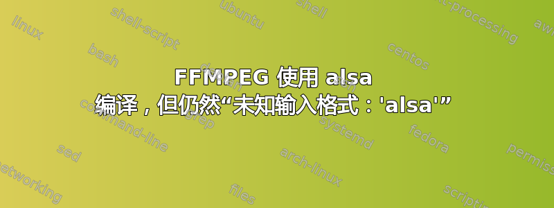 FFMPEG 使用 alsa 编译，但仍然“未知输入格式：'alsa'”