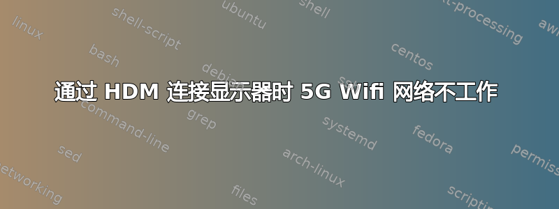 通过 HDM 连接显示器时 5G Wifi 网络不工作