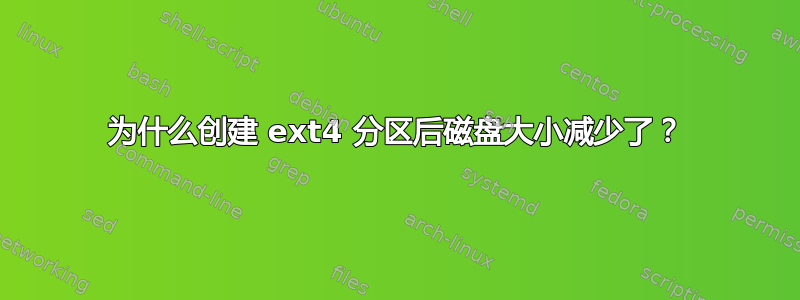 为什么创建 ext4 分区后磁盘大小减少了？