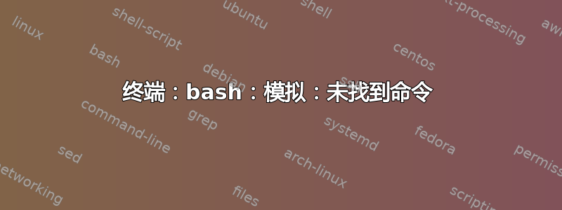 终端：bash：模拟：未找到命令