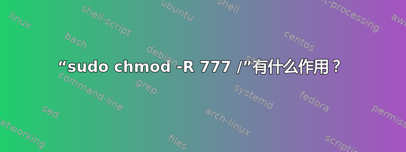 “sudo chmod -R 777 /”有什么作用？