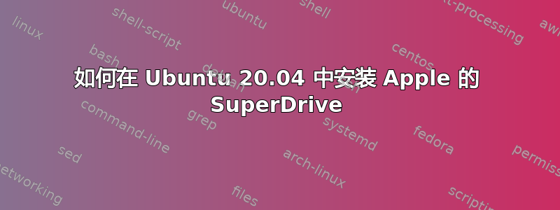 如何在 Ubuntu 20.04 中安装 Apple 的 SuperDrive