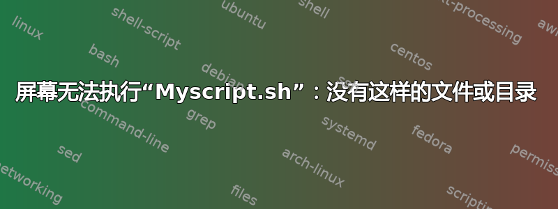 屏幕无法执行“Myscript.sh”：没有这样的文件或目录