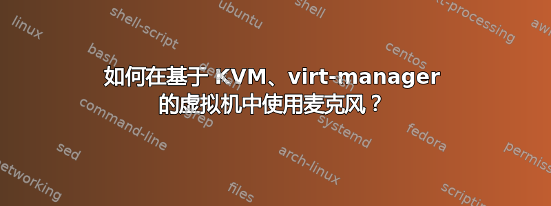 如何在基于 KVM、virt-manager 的虚拟机中使用麦克风？