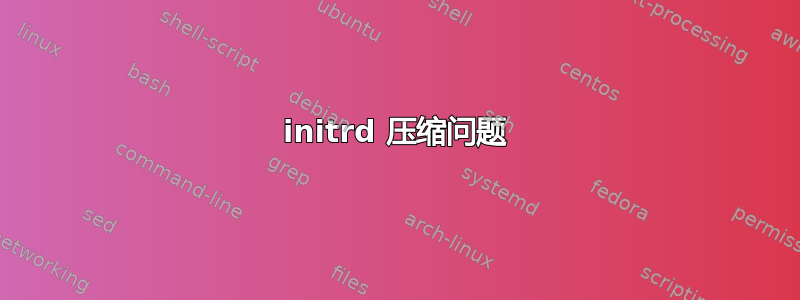 initrd 压缩问题