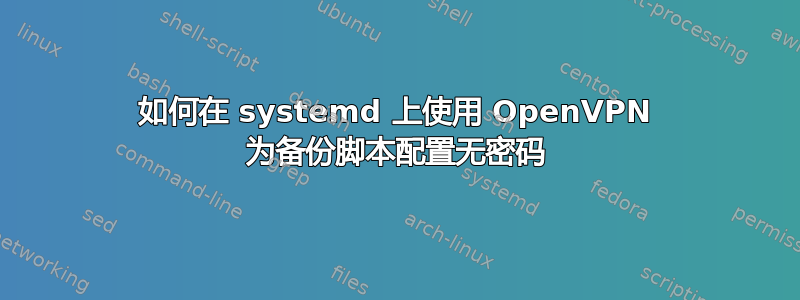 如何在 systemd 上使用 OpenVPN 为备份脚本配置无密码