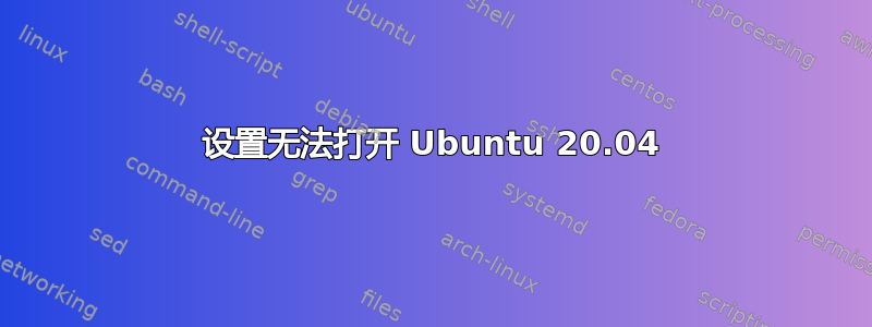 设置无法打开 Ubuntu 20.04