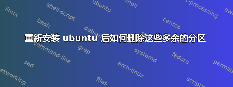 重新安装 ubuntu 后如何删除这些多余的分区