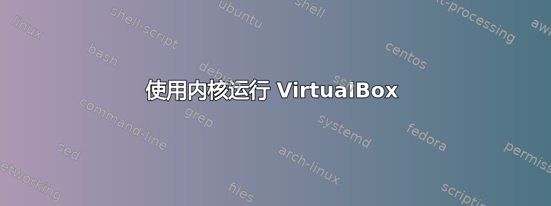 使用内核运行 VirtualBox