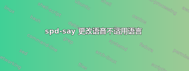 spd-say 更改语音不适用语言