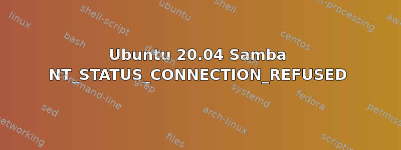 Ubuntu 20.04 Samba NT_STATUS_CONNECTION_REFUSED