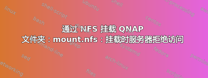 通过 NFS 挂载 QNAP 文件夹：mount.nfs：挂载时服务器拒绝访问