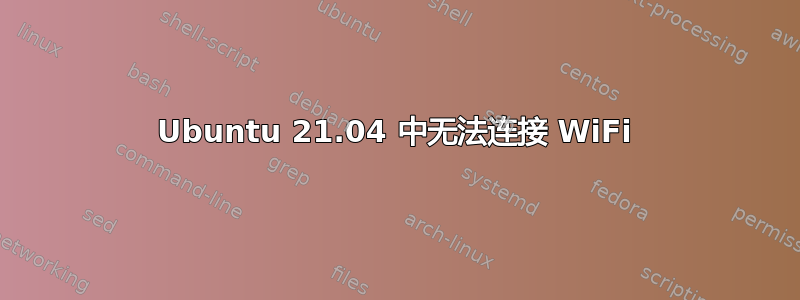 Ubuntu 21.04 中无法连接 WiFi