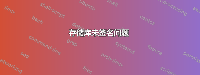 存储库未签名问题