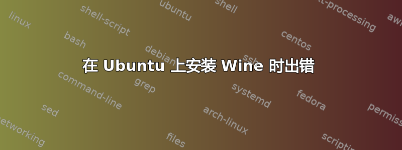 在 Ubuntu 上安装 Wine 时出错