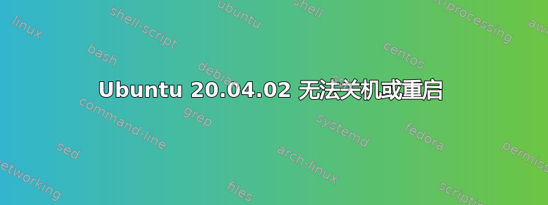 Ubuntu 20.04.02 无法关机或重启