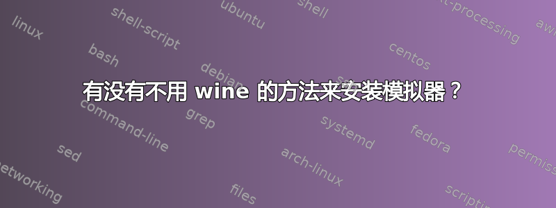 有没有不用 wine 的方法来安装模拟器？